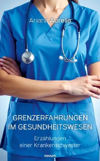 Grenzerfahrungen im Gesundheitswesen: Erzählungen einer Krankenschwester by Ariana Aurelia