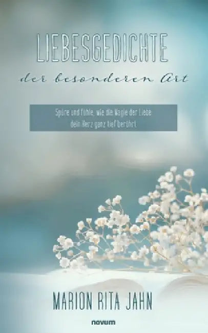 Liebesgedichte der besonderen Art: Spüre und fühle, wie die Magie der Liebe dein Herz ganz tief berührt by Marion Rita Jahn