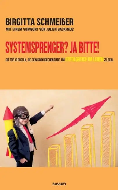 Systemsprenger? Ja Bitte!: Die TOP 10 Regeln, die dein Kind brechen darf, um erfolgreich im Leben zu sein by Birgitta Schmeißer