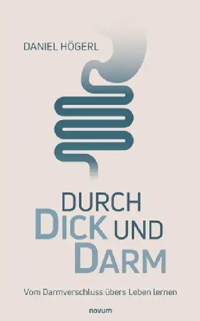 Durch Dick und Darm: Vom Darmverschluss übers Leben lernen by Daniel Högerl