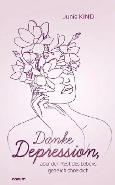 Danke Depression, aber den Rest des Lebens gehe ich ohne dich by Junie Kind