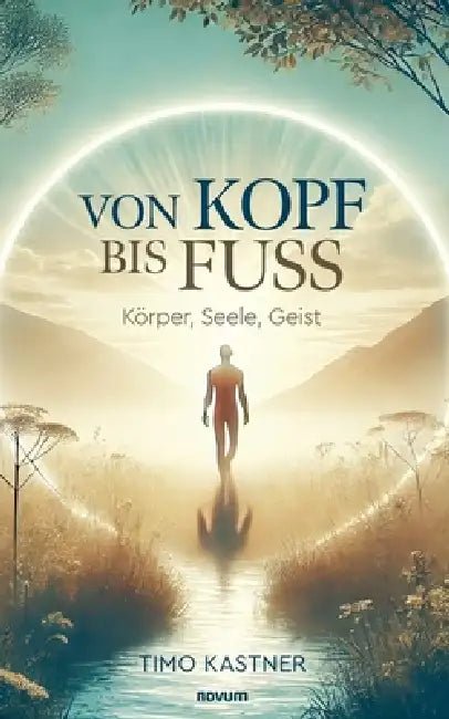 Von Kopf bis Fuß: Körper, Seele, Geist by Timo Kastner