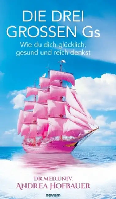 Die drei großen Gs: Wie du dich glücklich, gesund und reich denkst by Andrea Hofbauer