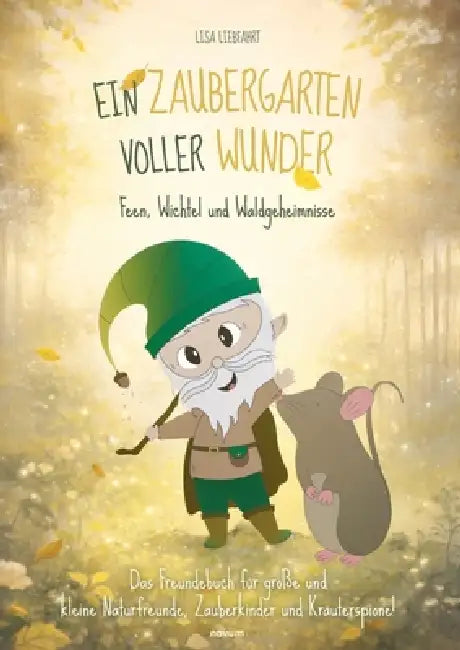 Ein Zaubergarten voller Wunder - Feen, Wichtel und Waldgeheimnisse: Das Freundebuch für große und kleine Naturfreunde, Zauberkinder und Kräuterspione! by Lisa Liebfahrt
