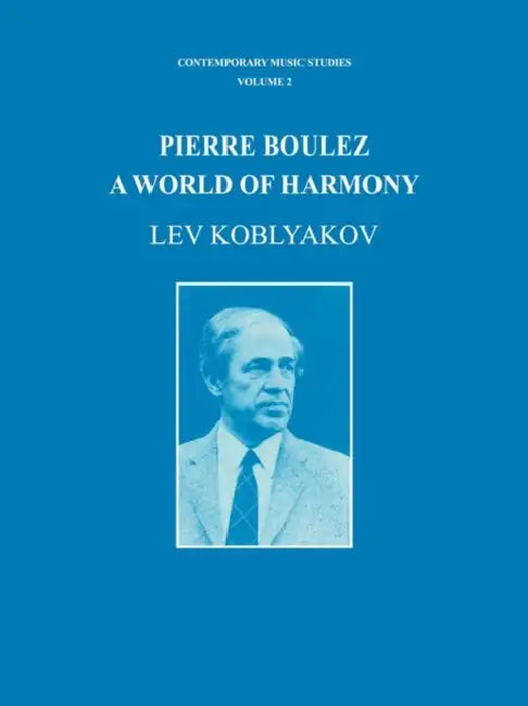 Pierre Boulez: A World of Harmony by Lev Koblyakov