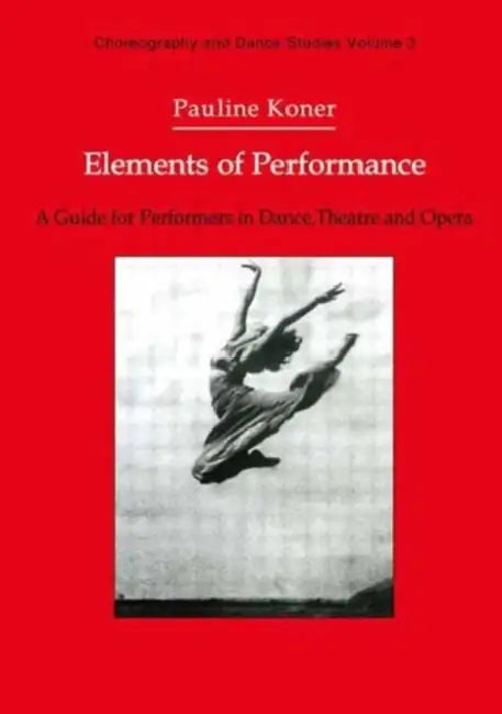 Elements of Performance: A Guide for Performers in Dance, Theatre and Opera by Pauline Koner