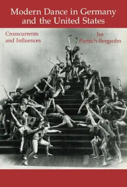 Modern Dance in Germany and the United States: Crosscurrents and Influences by Isa Partsch-Bergsohn