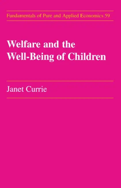 Welfare and the Well-Being of Children by Janet M. Currie