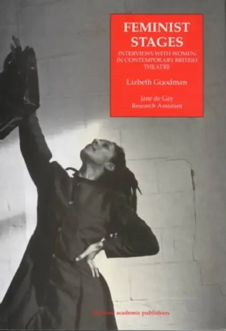 Feminist Stages: Interviews with Women in Contemporary British Theatre by Lizbeth Goodman