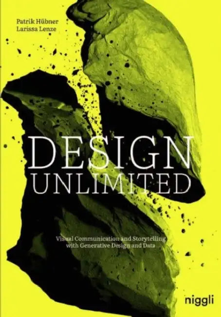 Design Unlimited: Visual Communication and Storytelling with Generative Design and Data by Patrik Hübner, Larissa Lenze