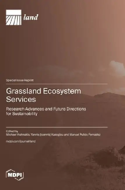 Grassland Ecosystem Services: Research Advances and Future Directions for Sustainability by Michael Vrahnakis
