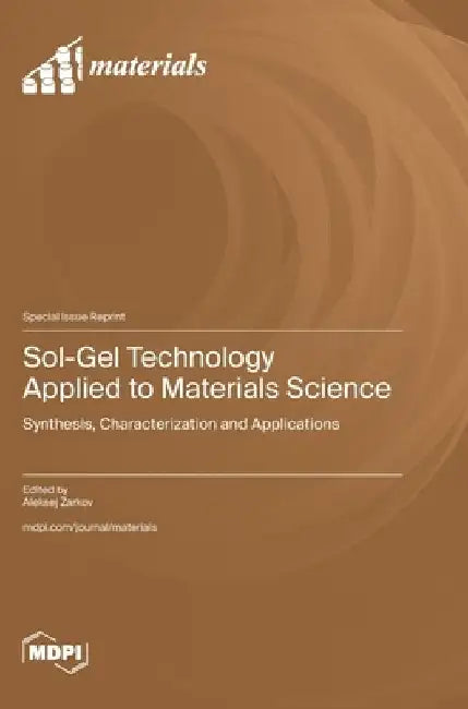 Sol-Gel Technology Applied to Materials Science: Synthesis, Characterization and Applications by Aleksej Zarkov