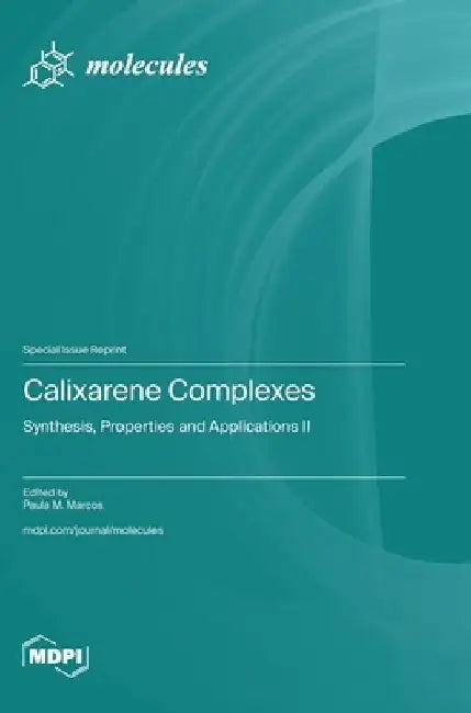 Calixarene Complexes: Synthesis, Properties and Applications II by Paula M. Marcos