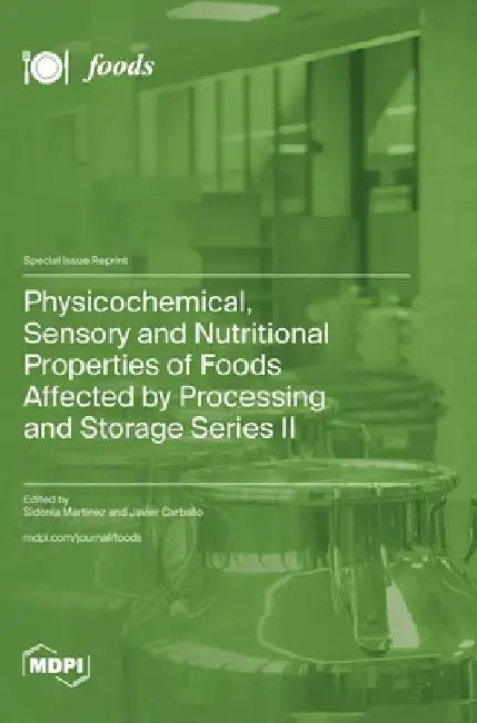 Physicochemical, Sensory and Nutritional Properties of Foods Affected by Processing and Storage Series II by Sidonia Martinez