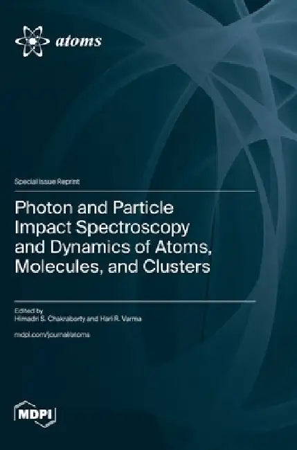 Photon and Particle Impact Spectroscopy and Dynamics of Atoms, Molecules, and Clusters by Himadri S. Chakraborty