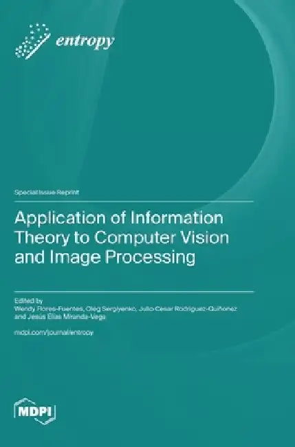 Application of Information Theory to Computer Vision and Image Processing by Wendy Flores-Fuentes