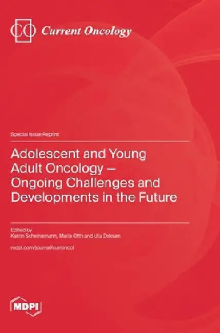 Adolescent and Young Adult Oncology-Ongoing Challenges and Developments in the Future by Katrin Scheinemann