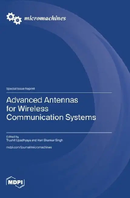 Advanced Antennas for Wireless Communication Systems by Trushit Upadhyaya