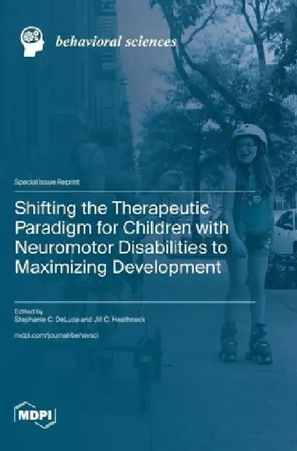 Shifting the Therapeutic Paradigm for Children with Neuromotor Disabilities to Maximizing Development by Stephanie C. DeLuca