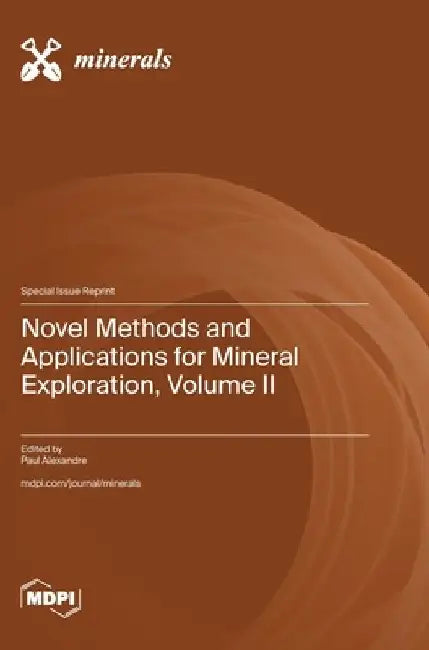 Novel Methods and Applications for Mineral Exploration, Volume II by Paul Alexandre
