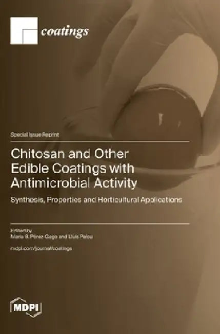 Chitosan and Other Edible Coatings with Antimicrobial Activity: Synthesis, Properties and Horticultural Applications by María B. Pérez-Gago