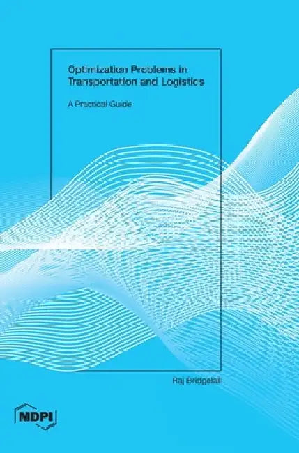 Optimization Problems in Transportation and Logistics: A Practical Guide by Raj Bridgelall