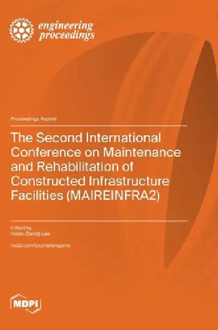 The Second International Conference on Maintenance and Rehabilitation of Constructed Infrastructure Facilities (MAIREINFRA2) by Hosin David Lee