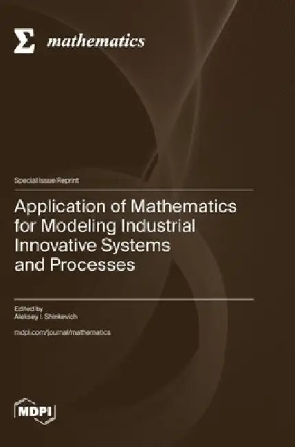 Application of Mathematics for Modeling Industrial Innovative Systems and Processes by Aleksey I. Shinkevich
