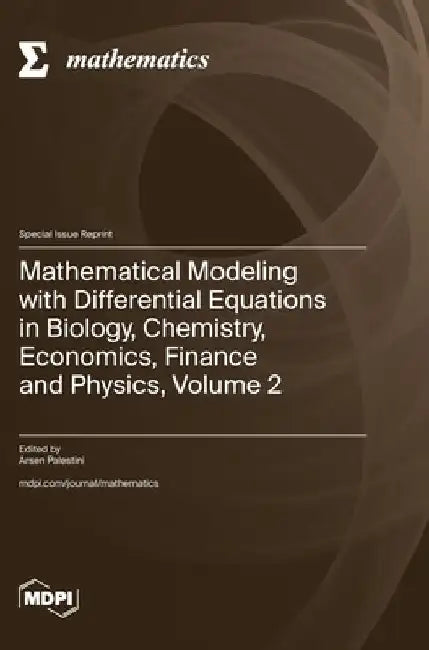 Mathematical Modeling with Differential Equations in Biology, Chemistry, Economics, Finance and Physics, Volume 2 by Arsen Palestini