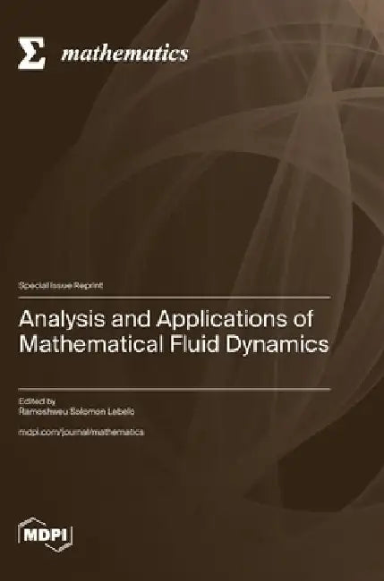 Analysis and Applications of Mathematical Fluid Dynamics by Ramoshweu Solomon Lebelo