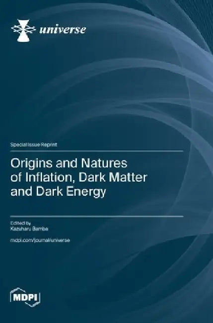 Origins and Natures of Inflation, Dark Matter and Dark Energy by Kazuharu Bamba