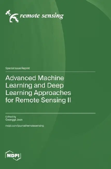 Advanced Machine Learning and Deep Learning Approaches for Remote Sensing II by Gwanggil Jeon