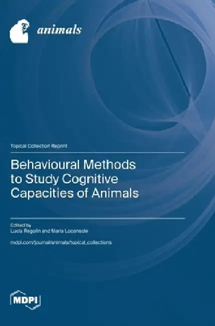 Behavioural Methods to Study Cognitive Capacities of Animals by Lucia Regolin