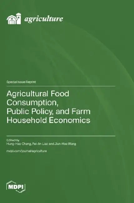 Agricultural Food Consumption, Public Policy, and Farm Household Economics by Hung-Hao Chang
