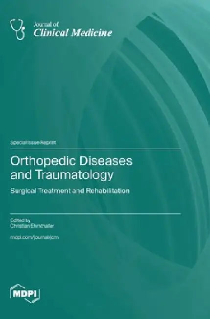 Orthopedic Diseases and Traumatology: Surgical Treatment and Rehabilitation by Christian Ehrnthaller