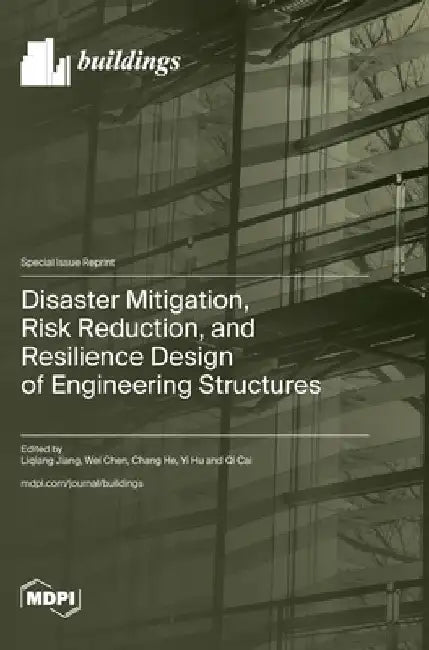 Disaster Mitigation, Risk Reduction, and Resilience Design of Engineering Structures by Liqiang Jiang
