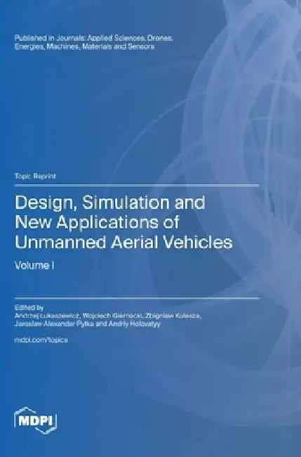 Design, Simulation and New Applications of Unmanned Aerial Vehicles: Volume I by Andrzej Lukaszewicz