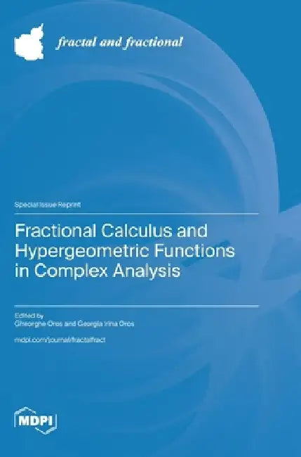 Fractional Calculus and Hypergeometric Functions in Complex Analysis by Gheorghe Oros