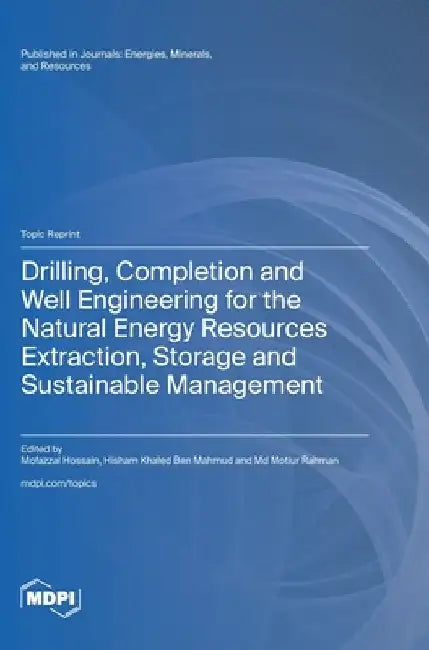 Drilling, Completion and Well Engineering for the Natural Energy Resources Extraction, Storage and Sustainable Management by Mofazzal Hossain