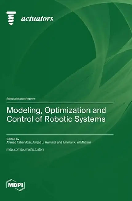Modeling, Optimization and Control of Robotic Systems by Ahmad Taher Azar