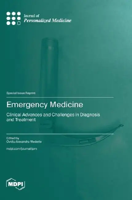 Emergency Medicine: Clinical Advances and Challenges in Diagnosis and Treatment by Ovidiu Alexandru Mederle