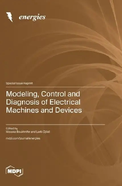 Modeling, Control and Diagnosis of Electrical Machines and Devices by Moussa Boukhnifer