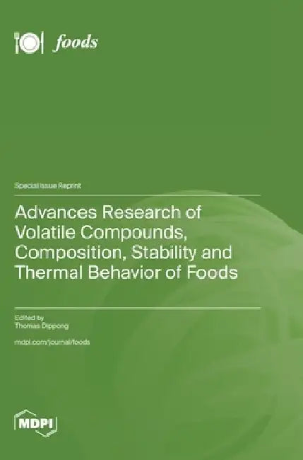 Advances Research of Volatile Compounds, Composition, Stability and Thermal Behavior of Foods by Thomas Dippong