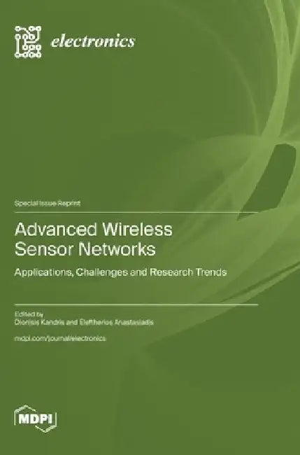Advanced Wireless Sensor Networks: Applications, Challenges and Research Trends by Dionisis Kandris