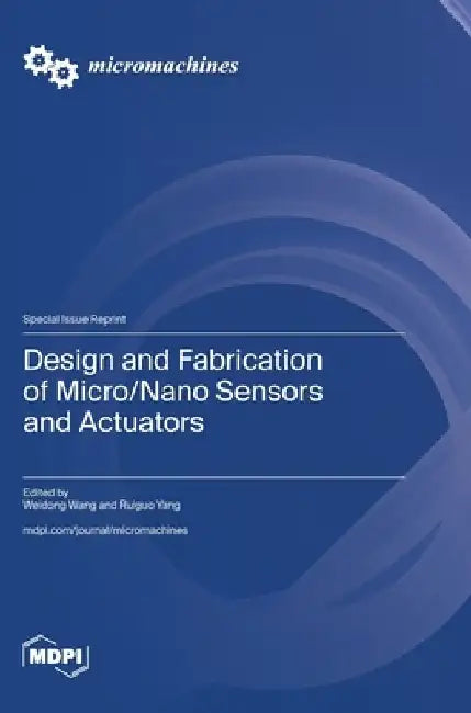 Design and Fabrication of Micro/Nano Sensors and Actuators by Weidong Wang