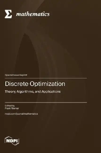 Discrete Optimization: Theory, Algorithms, and Applications by Frank Werner