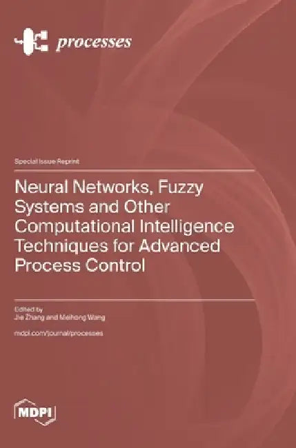Neural Networks, Fuzzy Systems and Other Computational Intelligence Techniques for Advanced Process Control by Jie Zhang