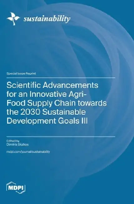 Scientific Advancements for an Innovative Agri-Food Supply Chain towards the 2030 Sustainable Development Goals III by Dimitris Skalkos