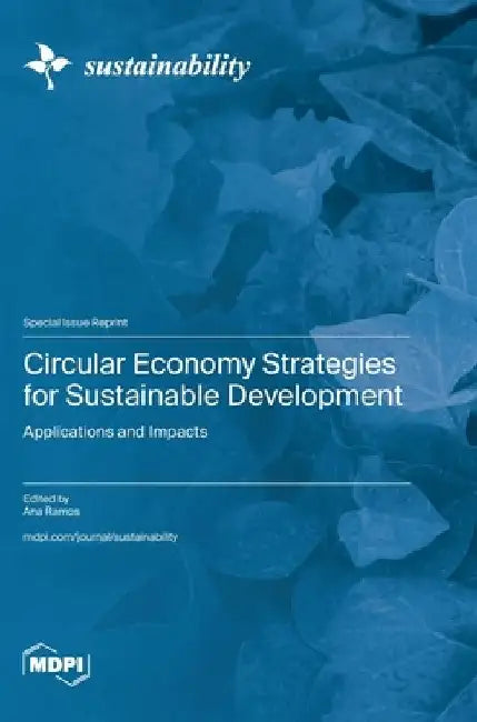 Circular Economy Strategies for Sustainable Development: Applications and Impacts by Ana Ramos