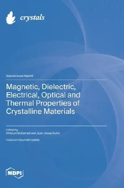 Magnetic, Dielectric, Electrical, Optical and Thermal Properties of Crystalline Materials by Khitouni Mohamed
